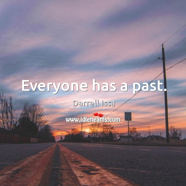 Everyone has a past. Darrell Issa Picture Quote