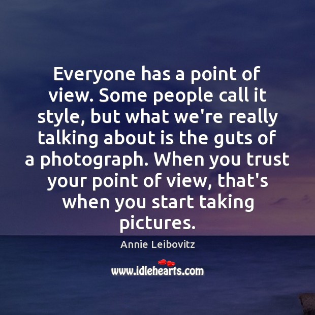 Everyone has a point of view. Some people call it style, but Annie Leibovitz Picture Quote
