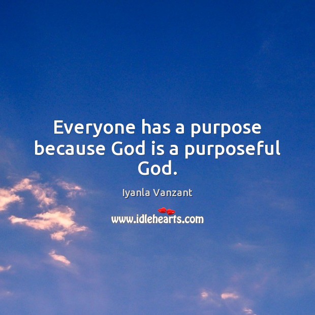 Everyone has a purpose because God is a purposeful God. Image