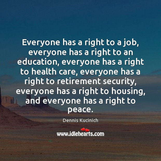 Everyone has a right to a job, everyone has a right to Health Quotes Image
