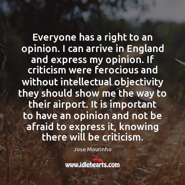 Everyone has a right to an opinion. I can arrive in England Afraid Quotes Image