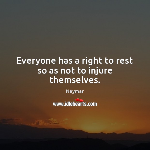 Everyone has a right to rest so as not to injure themselves. Neymar Picture Quote