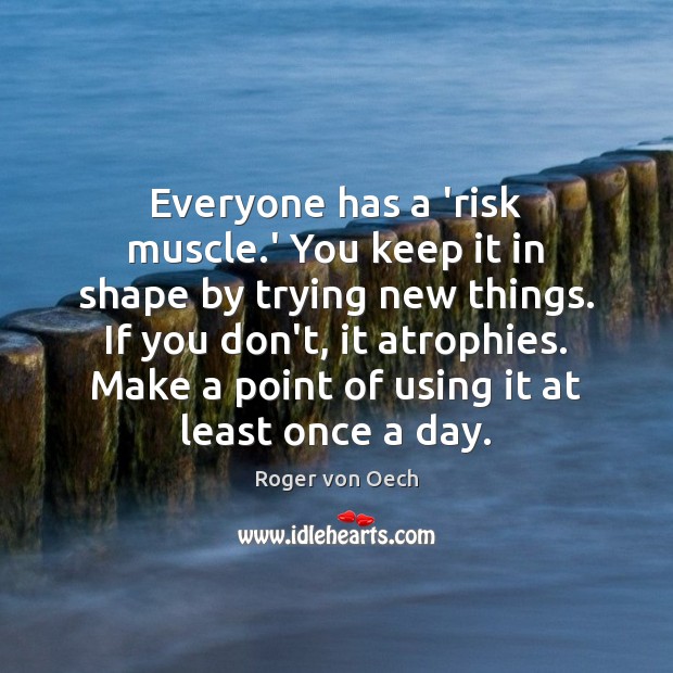 Everyone has a ‘risk muscle.’ You keep it in shape by Roger von Oech Picture Quote