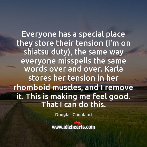 Everyone has a special place they store their tension (I’m on shiatsu Douglas Coupland Picture Quote