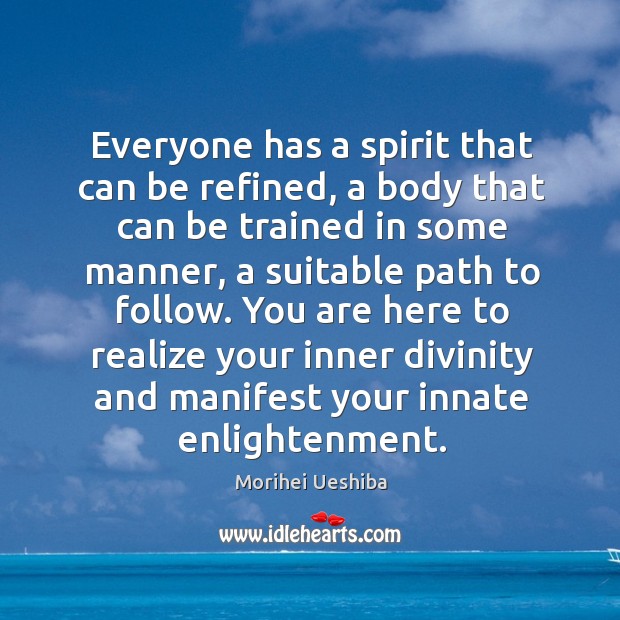 Everyone has a spirit that can be refined Morihei Ueshiba Picture Quote