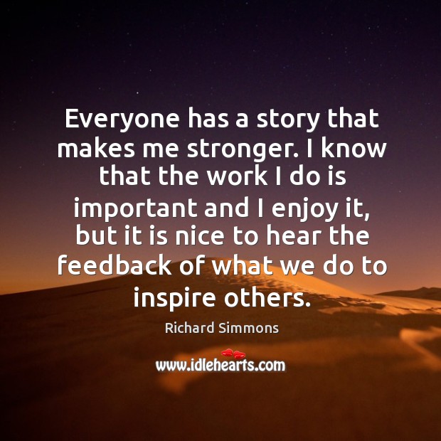 Everyone has a story that makes me stronger. I know that the work I do is important and I enjoy it Image