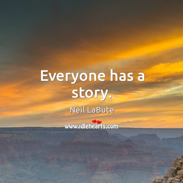Everyone has a story. Neil LaBute Picture Quote