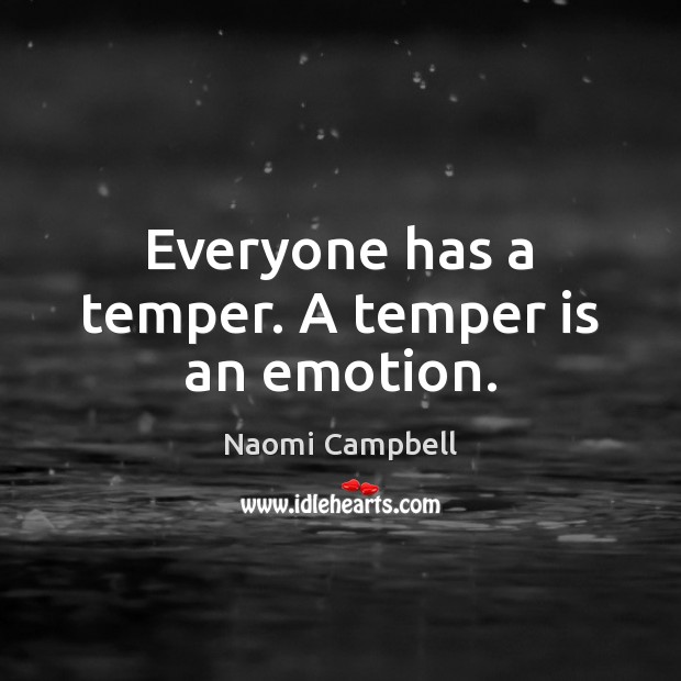 Everyone has a temper. A temper is an emotion. Naomi Campbell Picture Quote