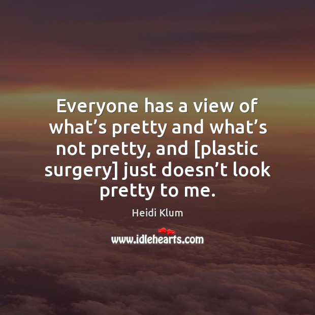 Everyone has a view of what’s pretty and what’s not Heidi Klum Picture Quote