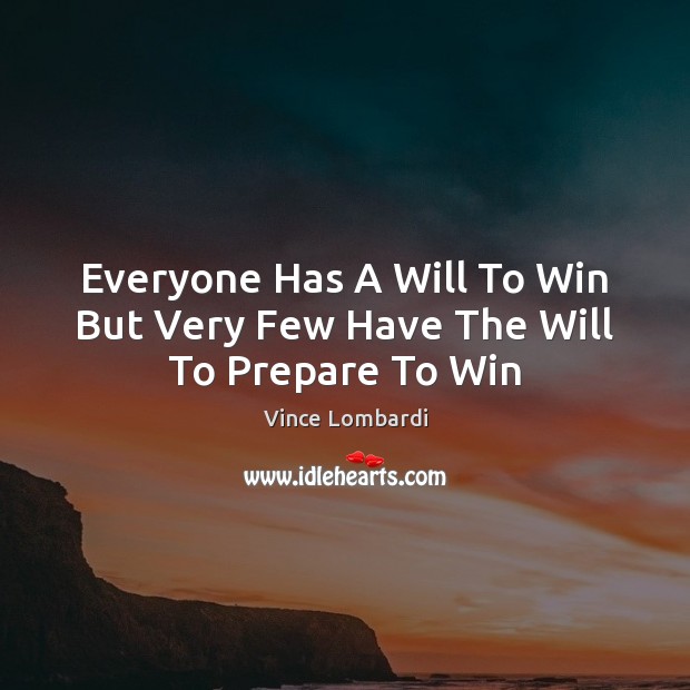 Everyone Has A Will To Win But Very Few Have The Will To Prepare To Win Vince Lombardi Picture Quote