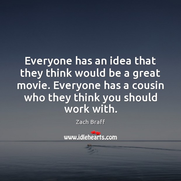 Everyone has an idea that they think would be a great movie. Zach Braff Picture Quote