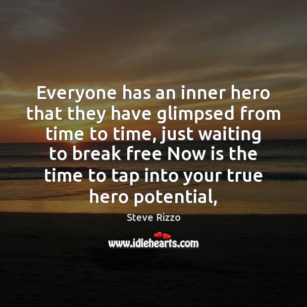 Everyone has an inner hero that they have glimpsed from time to Steve Rizzo Picture Quote