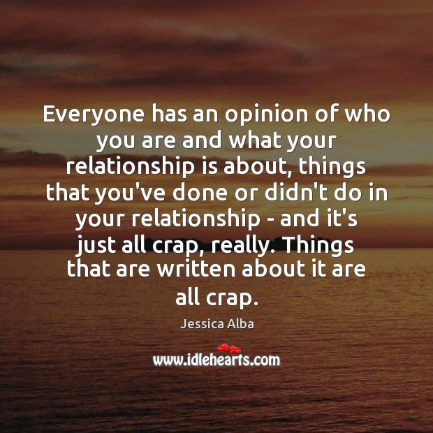 Everyone has an opinion of who you are and what your relationship Jessica Alba Picture Quote