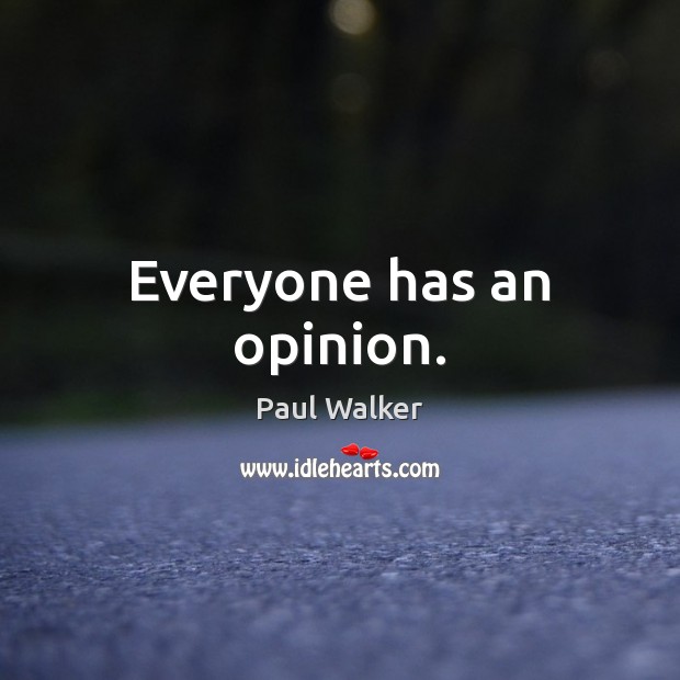Everyone has an opinion. Paul Walker Picture Quote