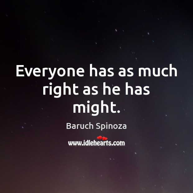 Everyone has as much right as he has might. Baruch Spinoza Picture Quote