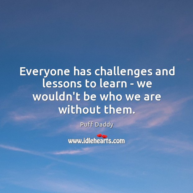 Everyone has challenges and lessons to learn – we wouldn’t be who we are without them. Image