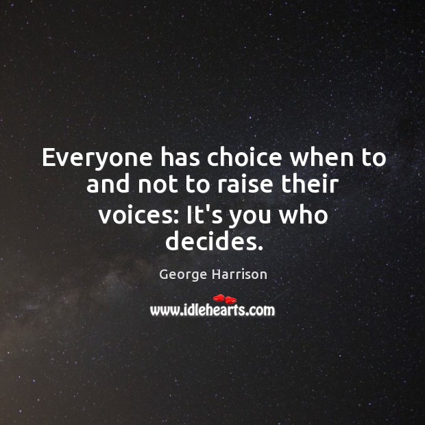 Everyone has choice when to and not to raise their voices: It’s you who decides. Image