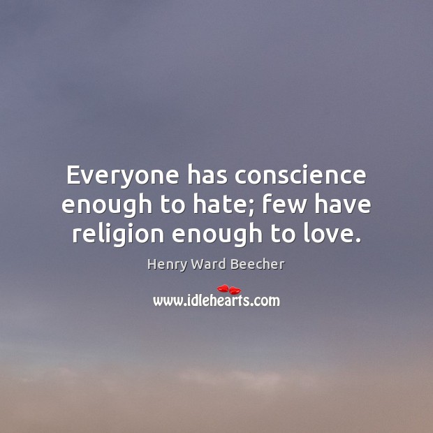 Everyone has conscience enough to hate; few have religion enough to love. Image