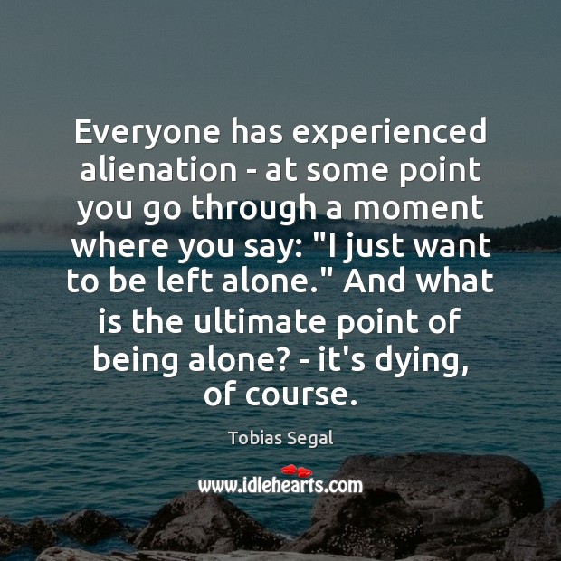 Everyone has experienced alienation – at some point you go through a Alone Quotes Image