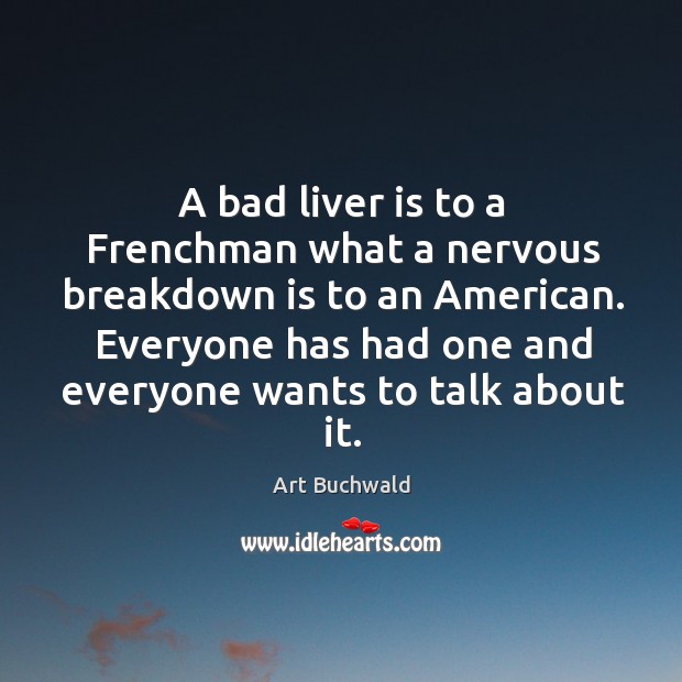 Everyone has had one and everyone wants to talk about it. Art Buchwald Picture Quote