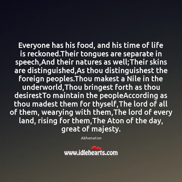 Everyone has his food, and his time of life is reckoned.Their Akhenaton Picture Quote