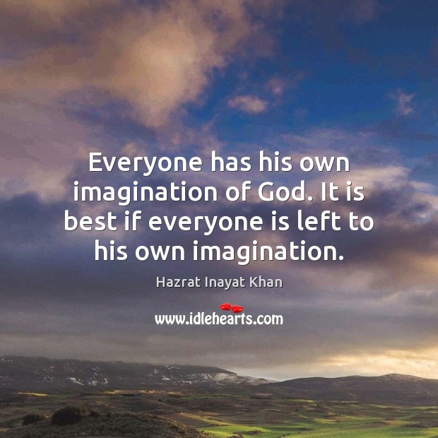 Everyone has his own imagination of God. It is best if everyone Hazrat Inayat Khan Picture Quote