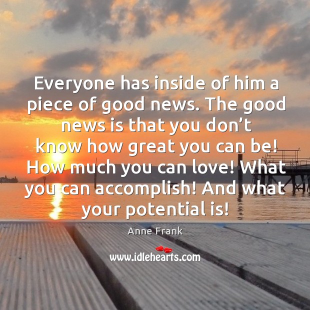 Everyone has inside of him a piece of good news. Anne Frank Picture Quote