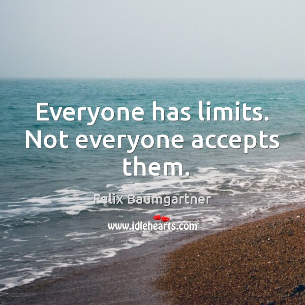 Everyone has limits. Not everyone accepts  them. Image