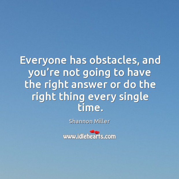 Everyone has obstacles, and you’re not going to have the right answer or do the right thing every single time. Image