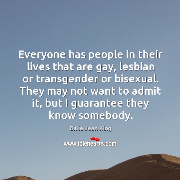 Everyone has people in their lives that are gay Billie Jean King Picture Quote