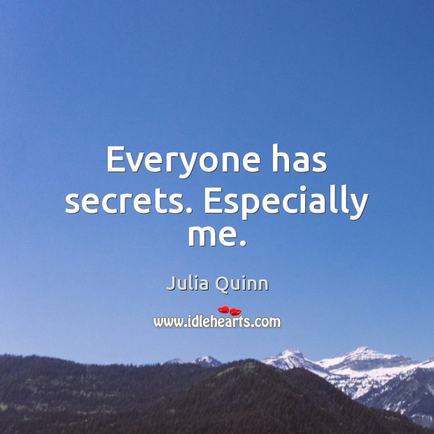 Everyone has secrets. Especially me. Julia Quinn Picture Quote