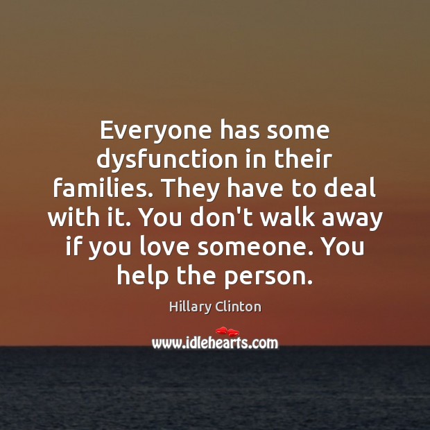 Everyone has some dysfunction in their families. They have to deal with Love Someone Quotes Image