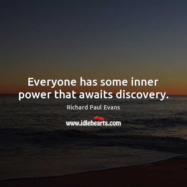 Everyone has some inner power that awaits discovery. Richard Paul Evans Picture Quote