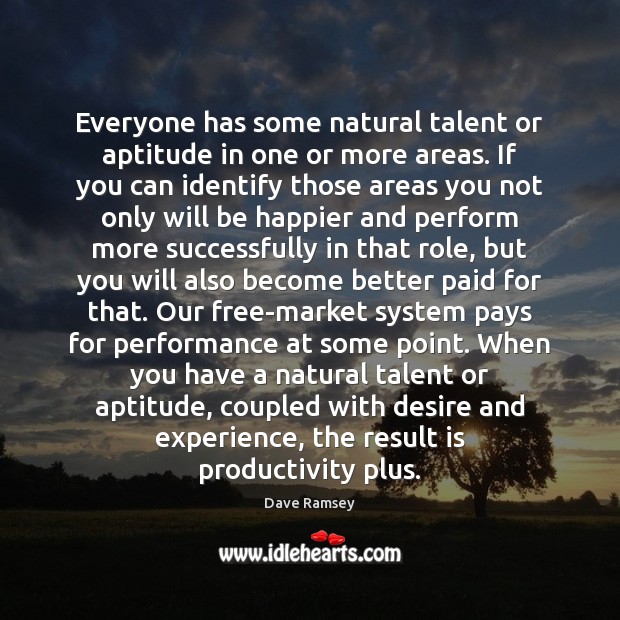Everyone has some natural talent or aptitude in one or more areas. Dave Ramsey Picture Quote