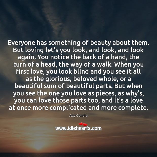 Everyone has something of beauty about them. But loving let’s you look, Ally Condie Picture Quote