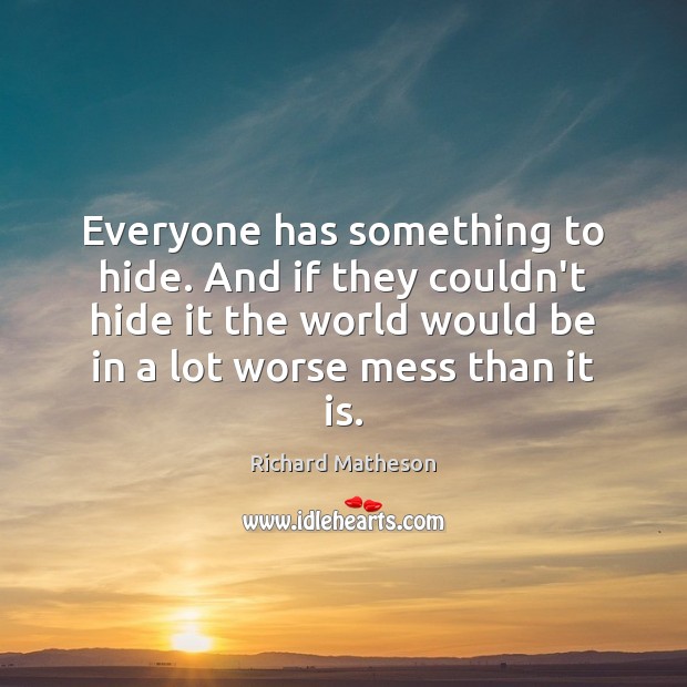 Everyone has something to hide. And if they couldn’t hide it the Richard Matheson Picture Quote