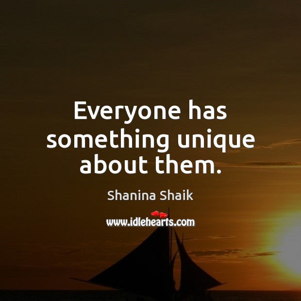 Everyone has something unique about them. Shanina Shaik Picture Quote