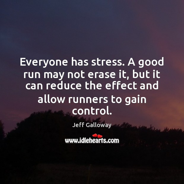Everyone has stress. A good run may not erase it, but it Jeff Galloway Picture Quote