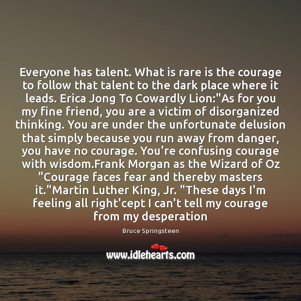 Everyone has talent. What is rare is the courage to follow that Image