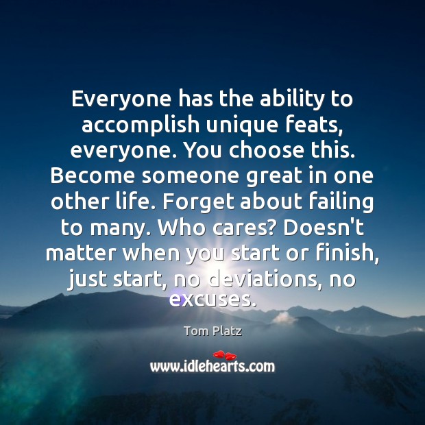 Everyone has the ability to accomplish unique feats, everyone. You choose this. Tom Platz Picture Quote