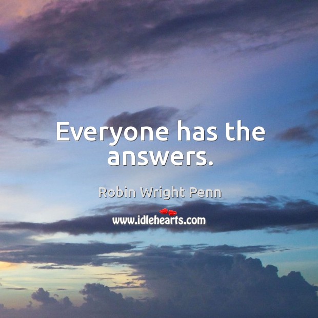 Everyone has the answers. Robin Wright Penn Picture Quote