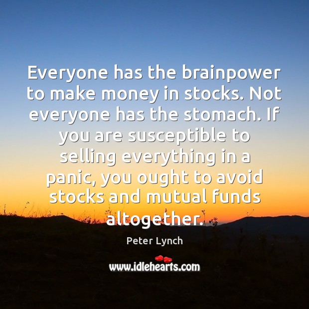 Everyone has the brainpower to make money in stocks. Not everyone has Peter Lynch Picture Quote