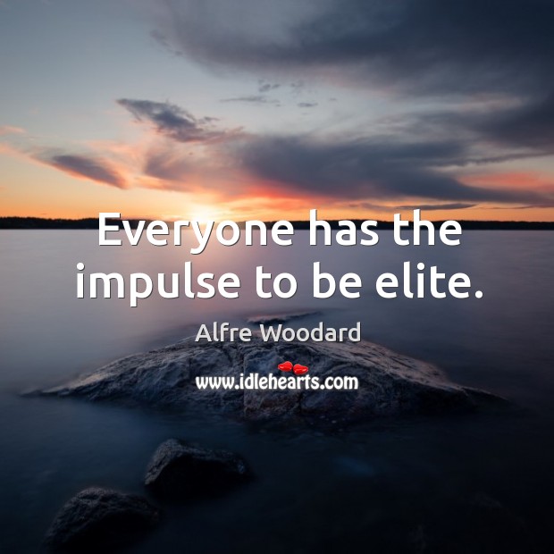 Everyone has the impulse to be elite. Alfre Woodard Picture Quote