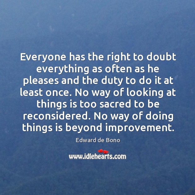 Everyone has the right to doubt everything as often as he pleases Edward de Bono Picture Quote