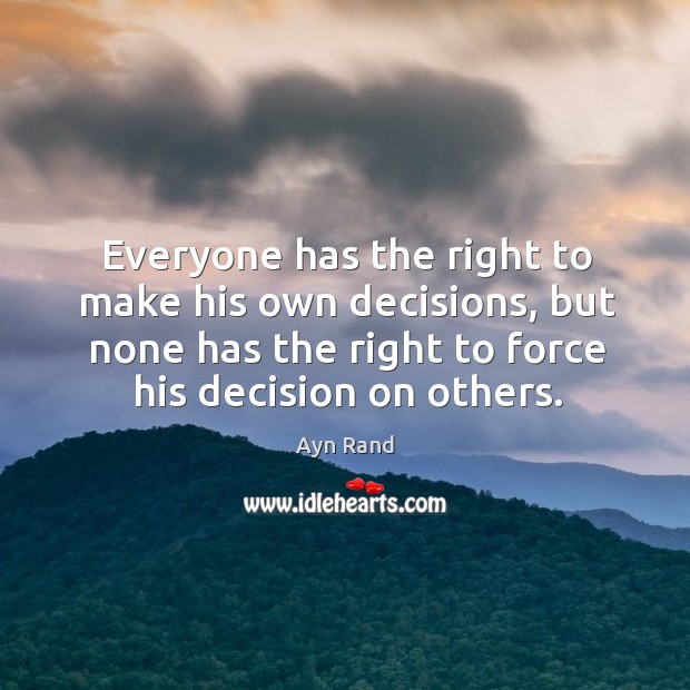 Everyone has the right to make his own decisions, but none has Image