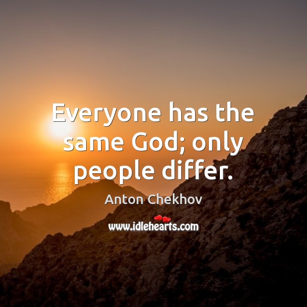 Everyone has the same God; only people differ. Anton Chekhov Picture Quote