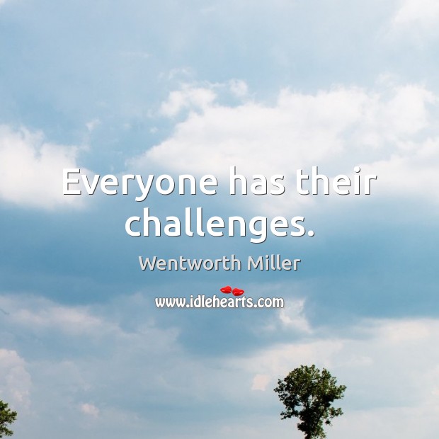 Everyone has their challenges. Wentworth Miller Picture Quote