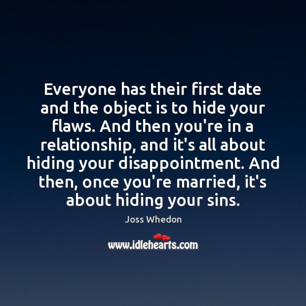 Everyone has their first date and the object is to hide your Joss Whedon Picture Quote