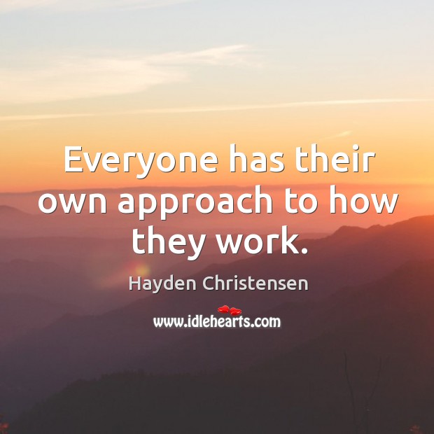 Everyone has their own approach to how they work. Hayden Christensen Picture Quote