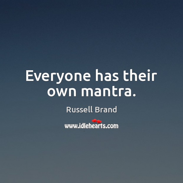 Everyone has their own mantra. Russell Brand Picture Quote